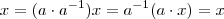 x = (a\cdot a^{-1} ) x = a^{-1} (a\cdot x) = x x = (a\cdot a^{-1} ) x = a^{-1} (a\cdot x) = x