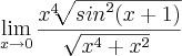 \lim_{x\rightarrow0}\frac{{x}^{4}\sqrt[]{{sin}^{2}(x+1)}}{\sqrt[]{{x}^{4}+{x}^{2}}}