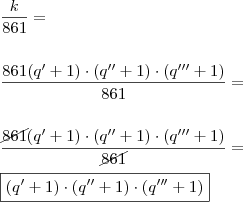 \\ \frac{k}{861} = \\\\\\ \frac{861(q' + 1) \cdot (q'' + 1) \cdot (q''' + 1)}{861} = \\\\\\ \frac{\cancel{861}(q' + 1) \cdot (q'' + 1) \cdot (q''' + 1)}{\cancel{861}} = \\\\ \boxed{(q' + 1) \cdot (q'' + 1) \cdot (q''' + 1)}