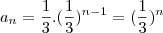a_n =\frac{1}{3} . (\frac{1}{3})^{n-1} = (\frac{1}{3})^n a_n =\frac{1}{3} . (\frac{1}{3})^{n-1} = (\frac{1}{3})^n