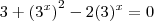 3 +\left( 3^x\right)^2 - 2(3)^{x} = 0 3 +\left( 3^x\right)^2 - 2(3)^{x} = 0