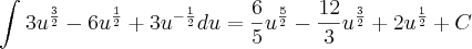 \int_{}^{}{3u}^{\frac{3}{2}}-{6u}^{\frac{1}{2}}+{3u}^{-\frac{1}{2}}du=\frac{6}{5}{u}^{\frac{5}{2}}-\frac{12}{3}{u}^{\frac{3}{2}}+2{u}^{\frac{1}{2}}+C
