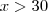 x>30