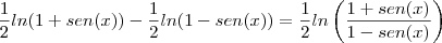 \frac{1}{2}ln(1+sen(x))-\frac{1}{2}ln(1-sen(x))=\frac{1}{2}ln\left(\frac{1+sen(x)}{1-sen(x)}\right)