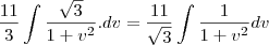 \frac{11}{3}\int\frac{\sqrt{3}}{1+v^2}.dv=\frac{11}{\sqrt{3}}\int\frac{1}{1+v^2}dv