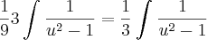 \frac{1}{9}3\int_{}^{}\frac{1}{u^2 - 1} = \frac{1}{3}\int_{}^{}\frac{1}{u^2 - 1}