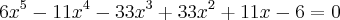 6{x}^{5}-11{x}^{4}-33{x}^{3}+33{x}^{2}+11x-6=0 6{x}^{5}-11{x}^{4}-33{x}^{3}+33{x}^{2}+11x-6=0
