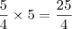 \dfrac{5}{4}\times5=\dfrac{25}{4}