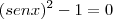 (senx)^2 - 1 = 0 (senx)^2 - 1 = 0