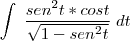 \int \; \frac{sen^{2}t* cost}{\sqrt{1-sen^{2}t}} \; dt
