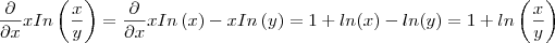 \frac{\partial}{\partial x} x In \left(\frac{x}{y}\right) = \frac{\partial}{\partial x} x In \left(x\right) - x In \left(y\right) = 1 + ln(x) - ln(y) = 1 + ln\left(\frac{x}{y}\right) \frac{\partial}{\partial x} x In \left(\frac{x}{y}\right) = \frac{\partial}{\partial x} x In \left(x\right) - x In \left(y\right) = 1 + ln(x) - ln(y) = 1 + ln\left(\frac{x}{y}\right)