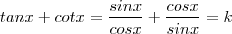 tan x + cot x = \frac{sin x}{cos x} + \frac{cos x}{sin x} = k tan x + cot x = \frac{sin x}{cos x} + \frac{cos x}{sin x} = k