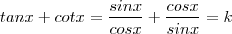 tan x + cot x = \frac{sin x}{cos x} +  \frac{cos x}{sin x} = k