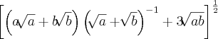 {\left[\left(a\sqrt[]{a} + b\sqrt[]{b} \right){ \left(\sqrt[]{a} + \sqrt[]{b} \right)}^{-1} + 3\sqrt[]{ab}  \right]}^{\frac{1}{2}}