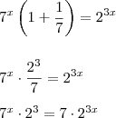 \\ 7^x \left( 1 + \frac{1}{7} \right) = 2^{3x} \\\\\\ 7^x \cdot \frac{2^3}{7} = 2^{3x} \\\\ 7^x \cdot 2^3 = 7 \cdot 2^{3x}