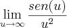 \lim_{u \rightarrow \infty} \frac{sen(u)}{u^2} \lim_{u \rightarrow \infty} \frac{sen(u)}{u^2}