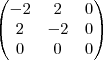 \begin{pmatrix}
-2 & 2 & 0 \\
2 & -2 & 0 \\
0 &0&0
\end{pmatrix} \begin{pmatrix}
-2 & 2 & 0 \\
2 & -2 & 0 \\
0 &0&0
\end{pmatrix}