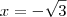 x = -\sqrt{3}