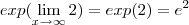 exp (\lim_{x\rightarrow\infty} 2)=
exp (2) =
e^2