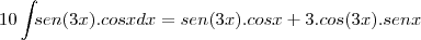 10\int_{}sen (3x) . cos x dx{}= sen (3x) . cos x + 3 . cos (3x) . sen x 10\int_{}sen (3x) . cos x dx{}= sen (3x) . cos x + 3 . cos (3x) . sen x