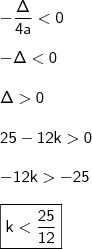 \\ \mathsf{- \frac{\Delta}{4a} < 0} \\\\ \mathsf{- \Delta < 0} \\\\ \mathsf{\Delta > 0} \\\\ \mathsf{25 - 12k > 0} \\\\ \mathsf{- 12k > - 25} \\\\ \boxed{\mathsf{k < \frac{25}{12}}}