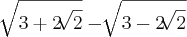 \sqrt[]{3+ 2\sqrt[]{2}} - \sqrt[]{3 - 2\sqrt[]{2}}