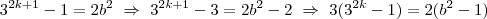 3^{2k+1} - 1 = 2b^2 \ \Rightarrow \  3^{2k+1} - 3 = 2b^2-2 \ \Rightarrow \ 3(3^{2k} - 1) = 2(b^2-1)