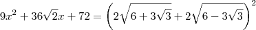 9x^2  + 36\sqrt{2}x + 72 = \left(2\sqrt{6 + 3\sqrt{3}}  + 2\sqrt{6 - 3\sqrt{3}}\right)^2