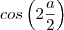 cos\left( 2 \frac{a}{2} \right)