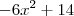 -6x^2 +14 -6x^2 +14