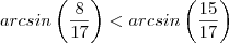 arc sin\left(\frac{8}{17} \right) < arc sin \left(\frac{15}{17}\right) arc sin\left(\frac{8}{17} \right) < arc sin \left(\frac{15}{17}\right)