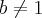 b\neq1 b\neq1