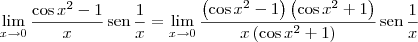 \lim_{x \to 0} \dfrac{\cos x^2 - 1}{x}\,\textrm{sen}\, \frac{1}{x} = \lim_{x \to 0} \dfrac{\left(\cos x^2 - 1\right)\left(\cos x^2 + 1\right)}{x\left(\cos x^2 + 1\right)}\,\textrm{sen}\, \frac{1}{x} \lim_{x \to 0} \dfrac{\cos x^2 - 1}{x}\,\textrm{sen}\, \frac{1}{x} = \lim_{x \to 0} \dfrac{\left(\cos x^2 - 1\right)\left(\cos x^2 + 1\right)}{x\left(\cos x^2 + 1\right)}\,\textrm{sen}\, \frac{1}{x}