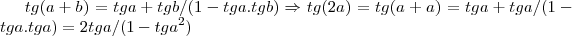 tg(a+b)=tga+tgb/(1-tga.tgb)\Rightarrow tg(2a)=tg(a+a)=tga+tga/(1-tga.tga)=2tga/(1-{tga}^{2})