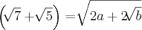 \left(\sqrt[]{7}+\sqrt[]{5} \right) = \sqrt[]{2a+2\sqrt[]{b}}