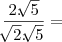 \frac{2.\sqrt[]{5}}{\sqrt[]{2}.\sqrt[]{5}} =