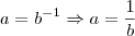 a=b^{-1} \Rightarrow a=\frac{1}{b} a=b^{-1} \Rightarrow a=\frac{1}{b}