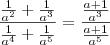 \frac{\frac{1}{a^2}+\frac{1}{a^3}}{\frac{1}{a^4}+\frac{1}{a^5}} = \frac{\frac{a+1}{a^3}}{\frac{a+1}{a^5}} \frac{\frac{1}{a^2}+\frac{1}{a^3}}{\frac{1}{a^4}+\frac{1}{a^5}} = \frac{\frac{a+1}{a^3}}{\frac{a+1}{a^5}}