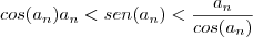 cos(a_{n})a_{n}<sen(a_{n})<\frac{a_{n}}{cos(a_{n})}