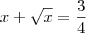 x+ \sqrt{x} = \frac{3}{4}