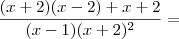 \frac{(x + 2)(x - 2) + x + 2}{(x - 1)(x + 2)^2} =