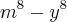 {m}^{8}-{y}^{8} {m}^{8}-{y}^{8}