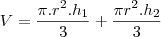 V=\frac{\pi. r^2.h_1}{3}+\frac{\pi r^2.h_2}{3}