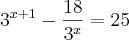 {3}^{x+1}-\frac{18}{{3}^{x}}= 25 {3}^{x+1}-\frac{18}{{3}^{x}}= 25