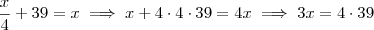 \frac{x}{4} + 39 = x \implies x + 4 \cdot 4\cdot 39 = 4x \implies 3x = 4 \cdot 39