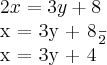 2x = 3y + 8
x = \frac{3y + 8}{2}
x = 3y + 4 2x = 3y + 8
x = \frac{3y + 8}{2}
x = 3y + 4