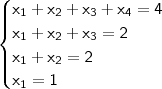 \begin{cases} \mathsf{x_1 + x_2 + x_3 + x_4 = 4} \\ \mathsf{x_1 + x_2 + x_3 = 2} \\ \mathsf{x_1 + x_2 = 2} \\ \mathsf{x_1 = 1} \end{cases}