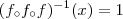 (f_{\circ} f_{\circ} f)^{-1} (x) = 1