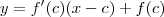 y = f^{\prime}(c)(x-c) + f(c) y = f^{\prime}(c)(x-c) + f(c)