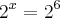 {2}^{x}={2}^{6}